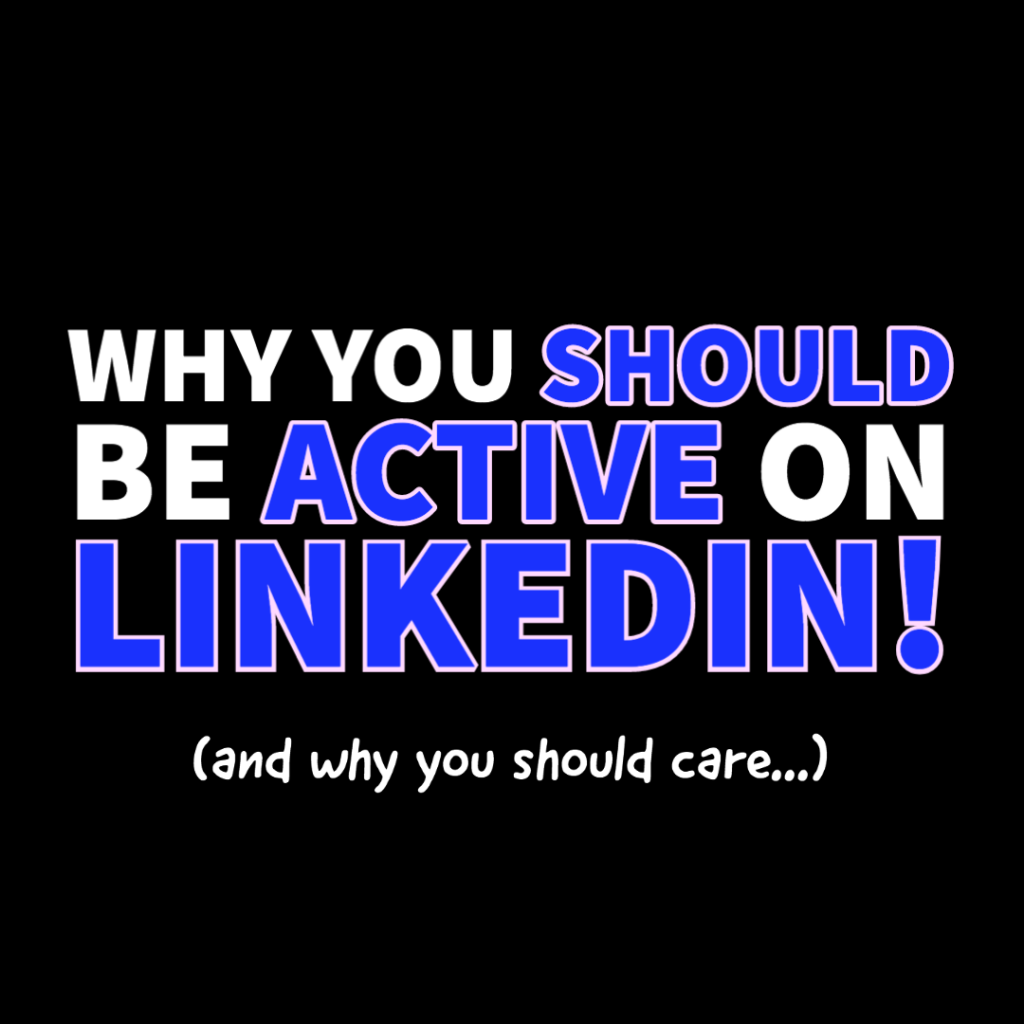 Why you should be ACTIVE on LINKEDIN!