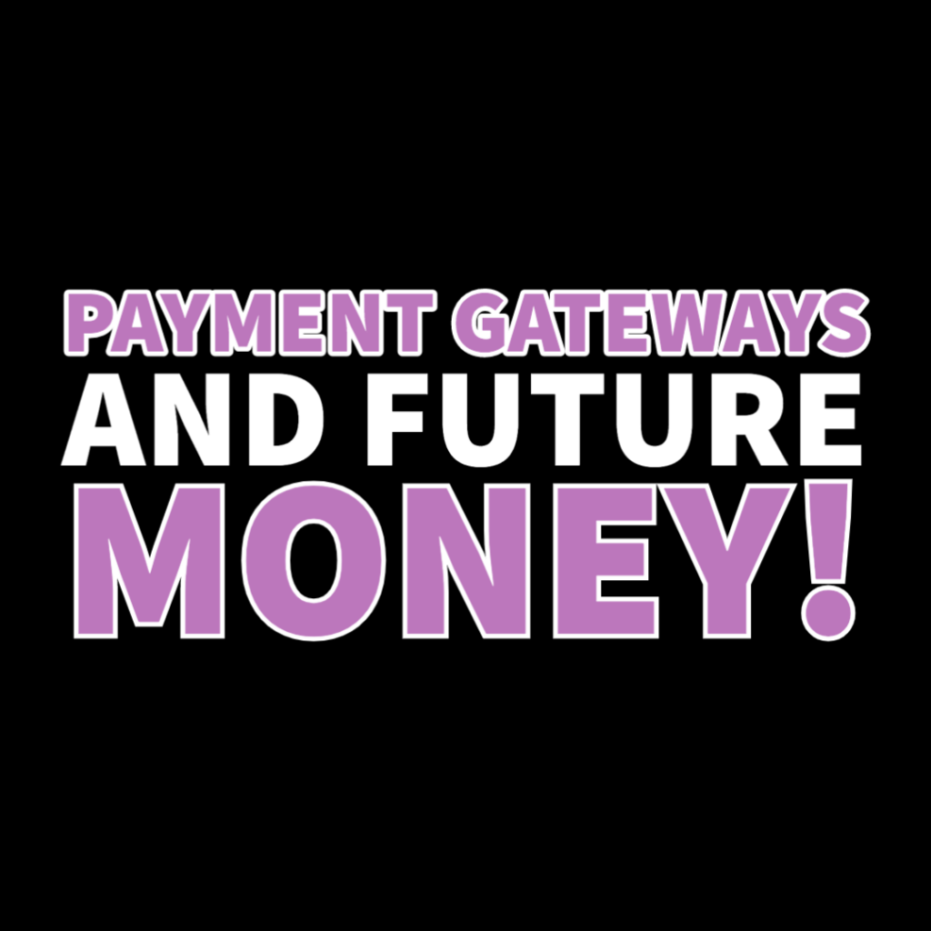 Payment Gateways and Future Money!