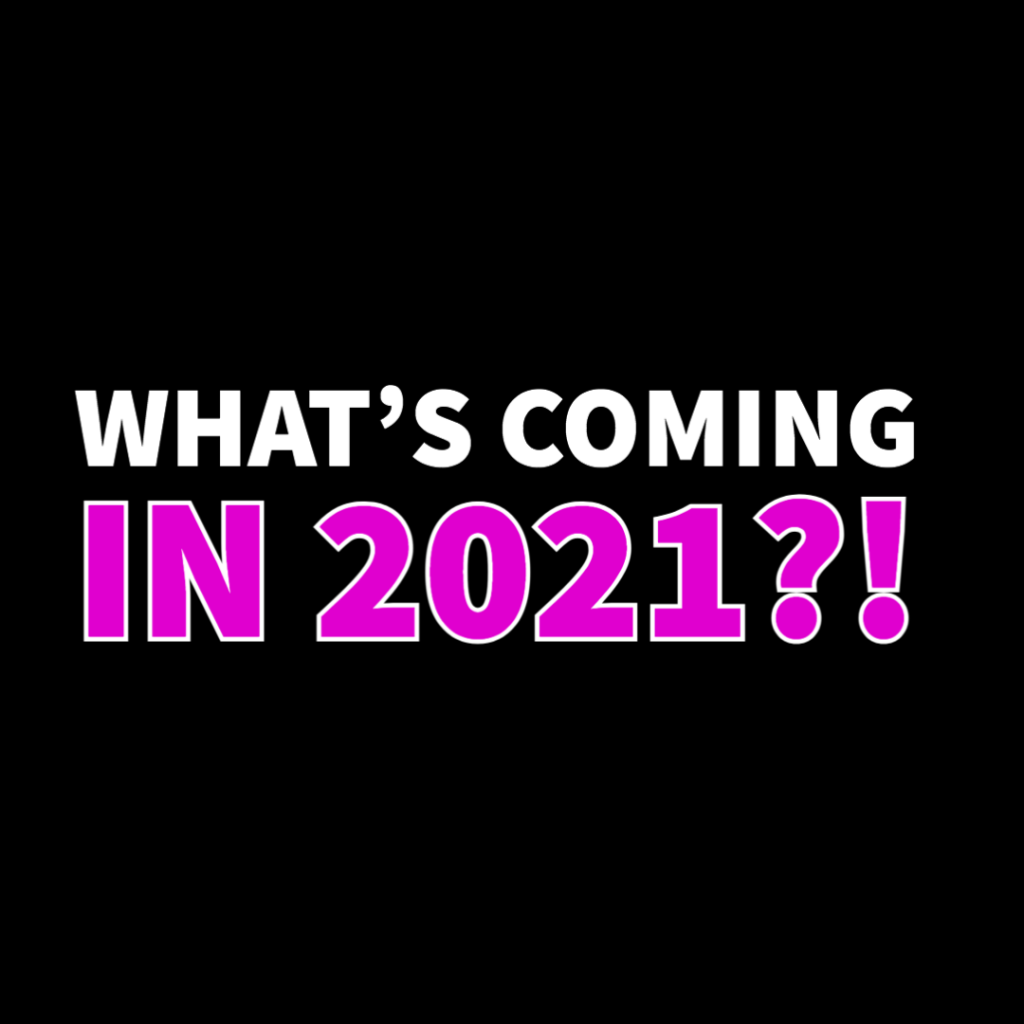 What’s COMING in 2021?!